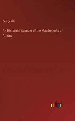 bokomslag An Historical Account of the Macdonnells of Antrim