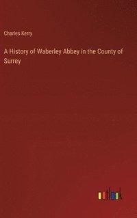 bokomslag A History of Waberley Abbey in the County of Surrey