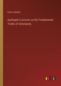 bokomslag Apologetic Lectures on the Fundamental Truths of Christianity
