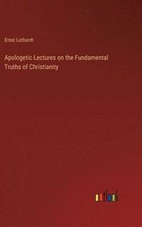 bokomslag Apologetic Lectures on the Fundamental Truths of Christianity