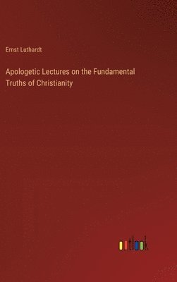 bokomslag Apologetic Lectures on the Fundamental Truths of Christianity