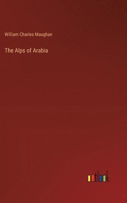 William Charles Maughan - Alps of Arabia, Inbunden
