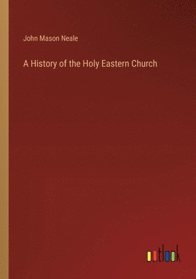 A History of the Holy Eastern Church 1