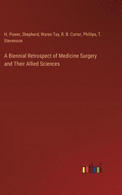 H Power, Shepherd, Waren Tay, H. Power, R. B. Carter, Phillips, T. Stevenson - Biennial Retrospect of Medicine Surgery and Their Allied Sciences, Inbunden