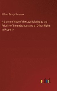 bokomslag A Concise View of the Law Relating to the Priority of Incumbrances and of Other Rights in Property