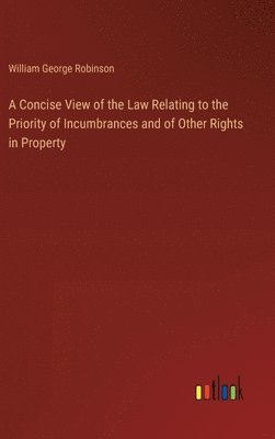 A Concise View of the Law Relating to the Priority of Incumbrances and of Other Rights in Property 1