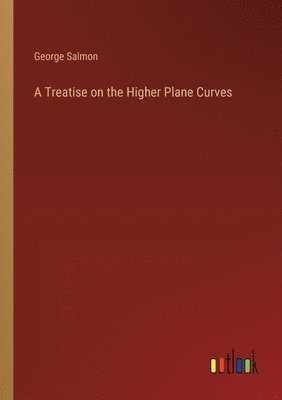 bokomslag A Treatise on the Higher Plane Curves