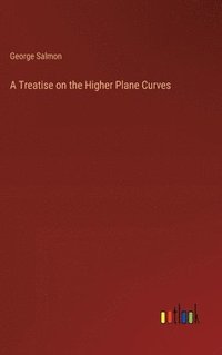 bokomslag A Treatise on the Higher Plane Curves