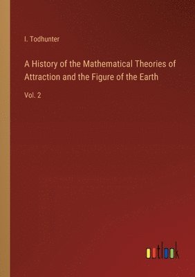 bokomslag A History of the Mathematical Theories of Attraction and the Figure of the Earth