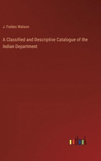 bokomslag A Classified and Descriptive Catalogue of the Indian Department