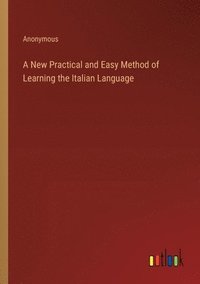 bokomslag A New Practical and Easy Method of Learning the Italian Language