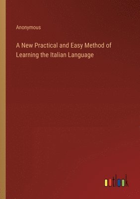 bokomslag A New Practical and Easy Method of Learning the Italian Language