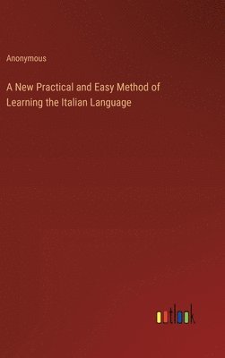 bokomslag A New Practical and Easy Method of Learning the Italian Language