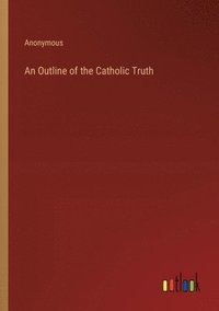 bokomslag An Outline of the Catholic Truth