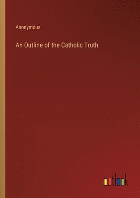 bokomslag An Outline of the Catholic Truth