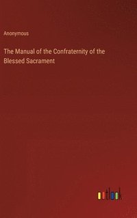 bokomslag The Manual of the Confraternity of the Blessed Sacrament