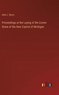 bokomslag Proceedings at the Laying of the Corner Stone of the New Capitol of Michigan