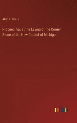 bokomslag Proceedings at the Laying of the Corner Stone of the New Capitol of Michigan