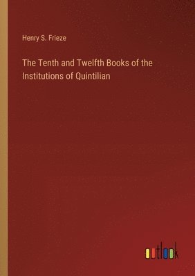 The Tenth and Twelfth Books of the Institutions of Quintilian 1