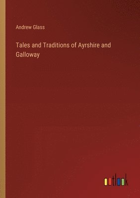 Tales and Traditions of Ayrshire and Galloway 1