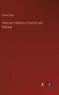 bokomslag Tales and Traditions of Ayrshire and Galloway