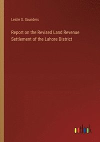 bokomslag Report on the Revised Land Revenue Settlement of the Lahore District