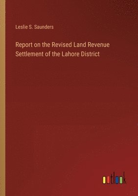 bokomslag Report on the Revised Land Revenue Settlement of the Lahore District