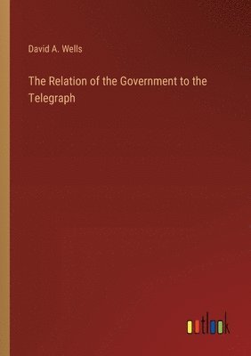 bokomslag The Relation of the Government to the Telegraph