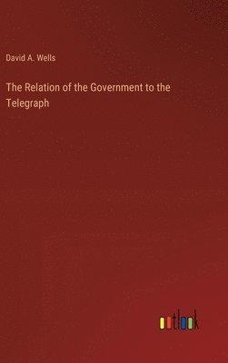 bokomslag The Relation of the Government to the Telegraph