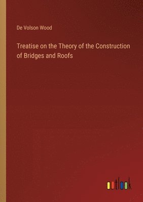 bokomslag Treatise on the Theory of the Construction of Bridges and Roofs