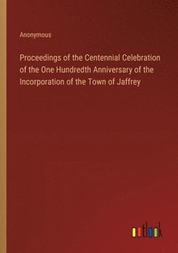 bokomslag Proceedings of the Centennial Celebration of the One Hundredth Anniversary of the Incorporation of the Town of Jaffrey