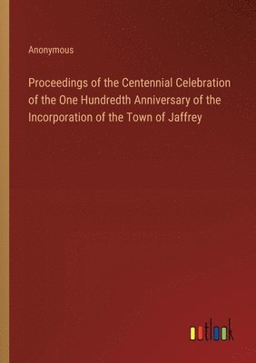 bokomslag Proceedings of the Centennial Celebration of the One Hundredth Anniversary of the Incorporation of the Town of Jaffrey