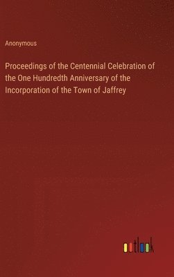 bokomslag Proceedings of the Centennial Celebration of the One Hundredth Anniversary of the Incorporation of the Town of Jaffrey