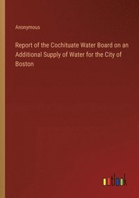 bokomslag Report of the Cochituate Water Board on an Additional Supply of Water for the City of Boston