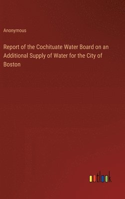 bokomslag Report of the Cochituate Water Board on an Additional Supply of Water for the City of Boston