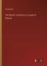 bokomslag The Bastile Testimony of Joseph B. Stewart