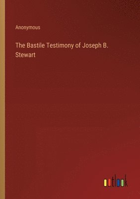 bokomslag The Bastile Testimony of Joseph B. Stewart