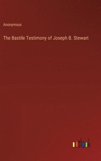 bokomslag The Bastile Testimony of Joseph B. Stewart