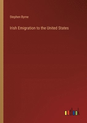 Stephen Byrne - Irish Emigration to the United States, Häftad