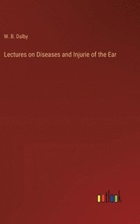 bokomslag Lectures on Diseases and Injurie of the Ear