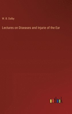 Lectures on Diseases and Injurie of the Ear 1