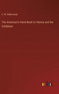 bokomslag The American's Hand-Book to Vienna and the Exhibition