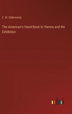 bokomslag American's Hand-Book to Vienna and the Exhibition