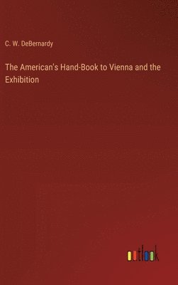 bokomslag The American's Hand-Book to Vienna and the Exhibition