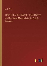 bokomslag Hand-List of the Edentate, Thick-Skinned and Ruminant Mammals in the British Museum