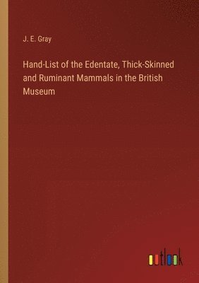 Hand-List of the Edentate, Thick-Skinned and Ruminant Mammals in the British Museum 1