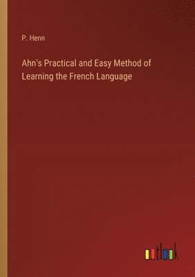 bokomslag Ahn's Practical and Easy Method of Learning the French Language