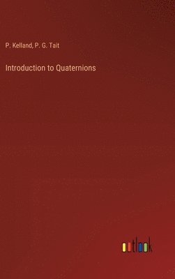 P G Tait, P Kelland, P. G. Tait, P. Kelland - Introduction to Quaternions, Inbunden