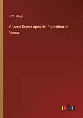 bokomslag General Report upon the Exposition at Vienna