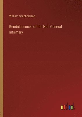 Reminiscences of the Hull General Infirmary 1